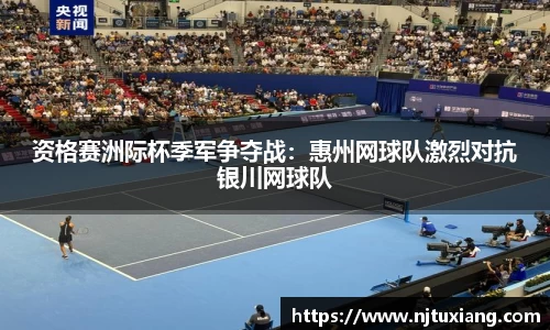 资格赛洲际杯季军争夺战：惠州网球队激烈对抗银川网球队
