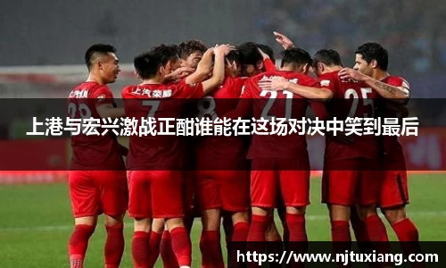 上港与宏兴激战正酣谁能在这场对决中笑到最后