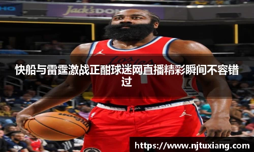 快船与雷霆激战正酣球迷网直播精彩瞬间不容错过