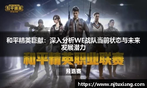 和平精英巨献：深入分析WE战队当前状态与未来发展潜力